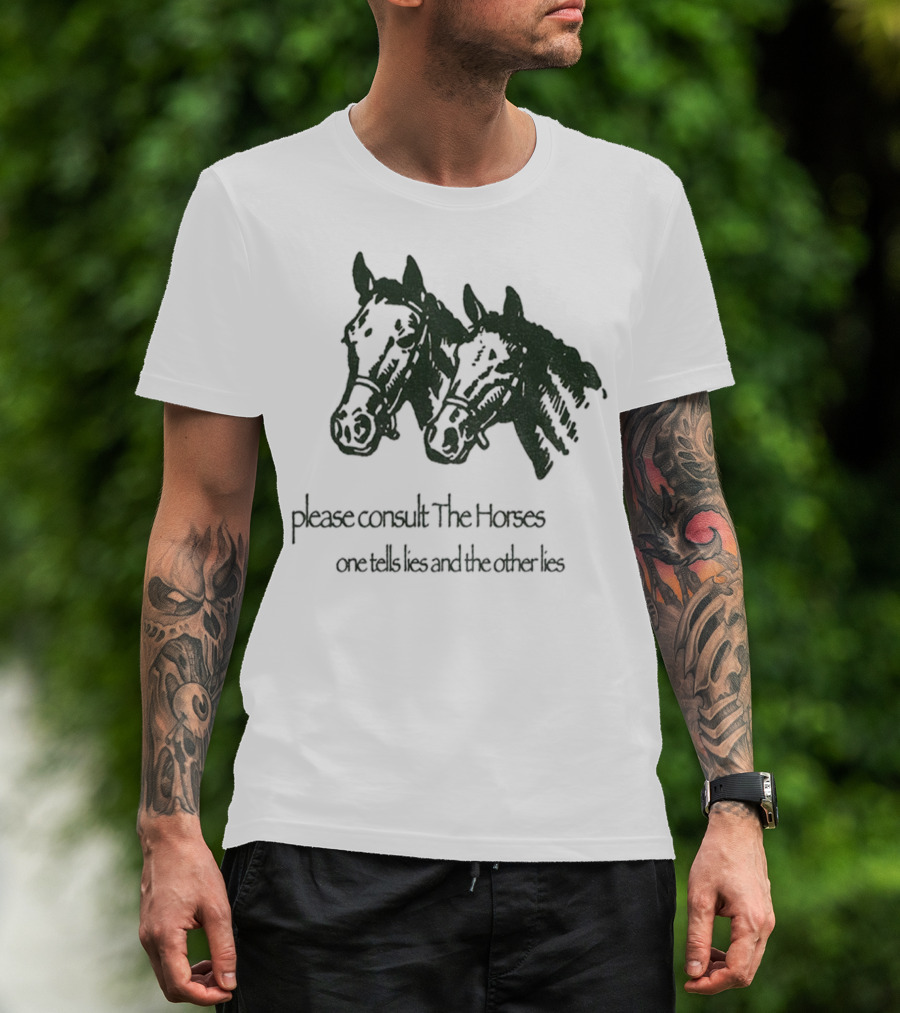 Please Consult The Horses One Tells Lies And The Other Lies T-Shirt