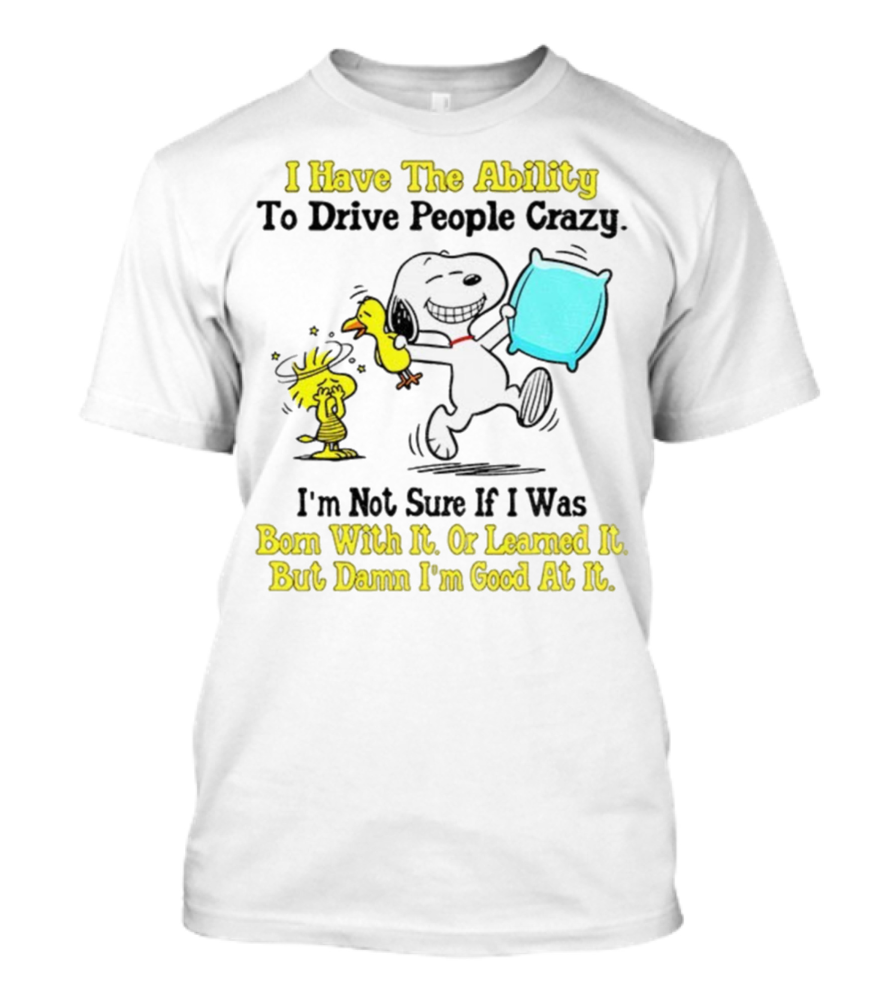 Snoopy Woodstock I Have The Ability To Drive People Crazy Born With It Or Learned It T-Shirt