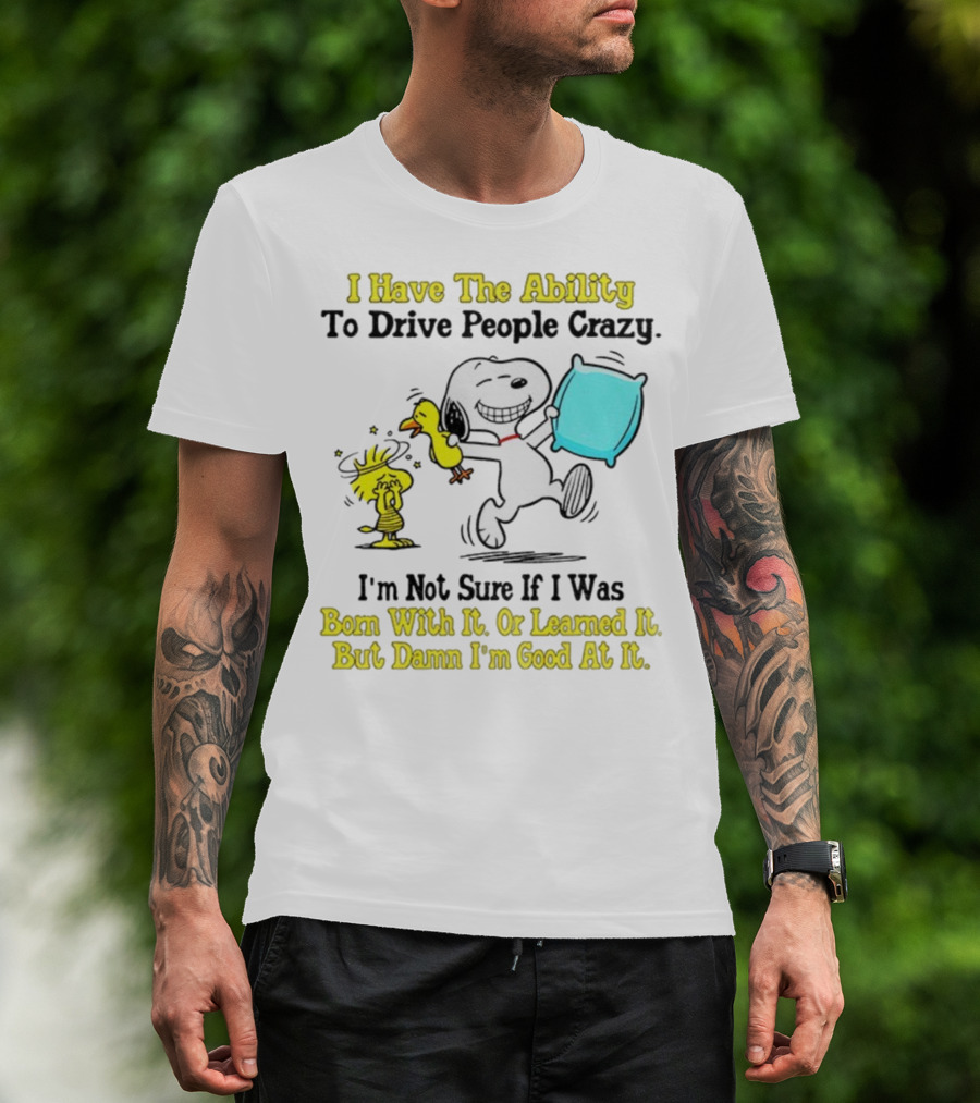 Snoopy Woodstock I Have The Ability To Drive People Crazy Born With It Or Learned It T-Shirt