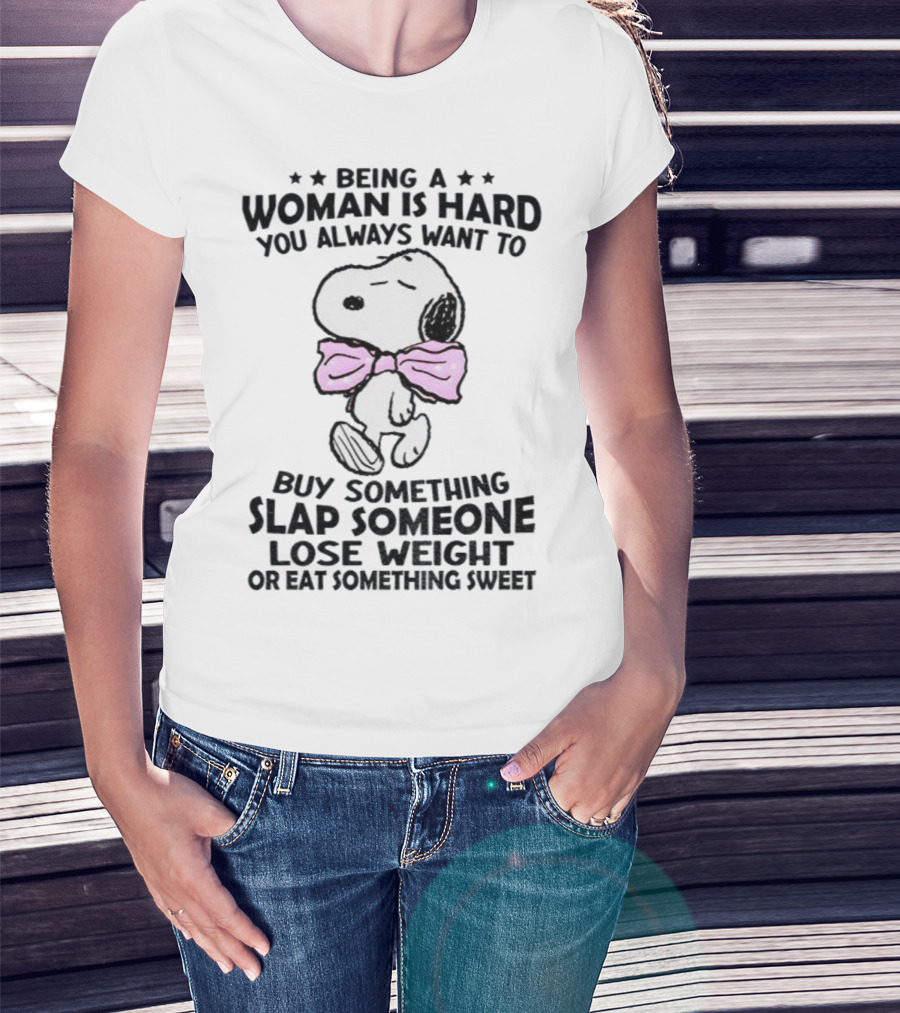Snoopy Being A Woman Is Hard You Always Want To Buy Something Slap Someone Lose Weight Or Eat Something Sweet T-Shirt