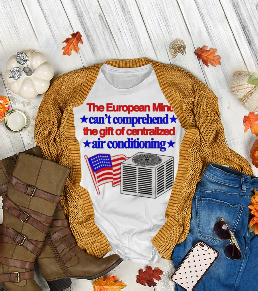 The European Mind Can't Comprehend the Gift of Centralized Air Conditioning with American Stars and Stripes Flag T-Shirt