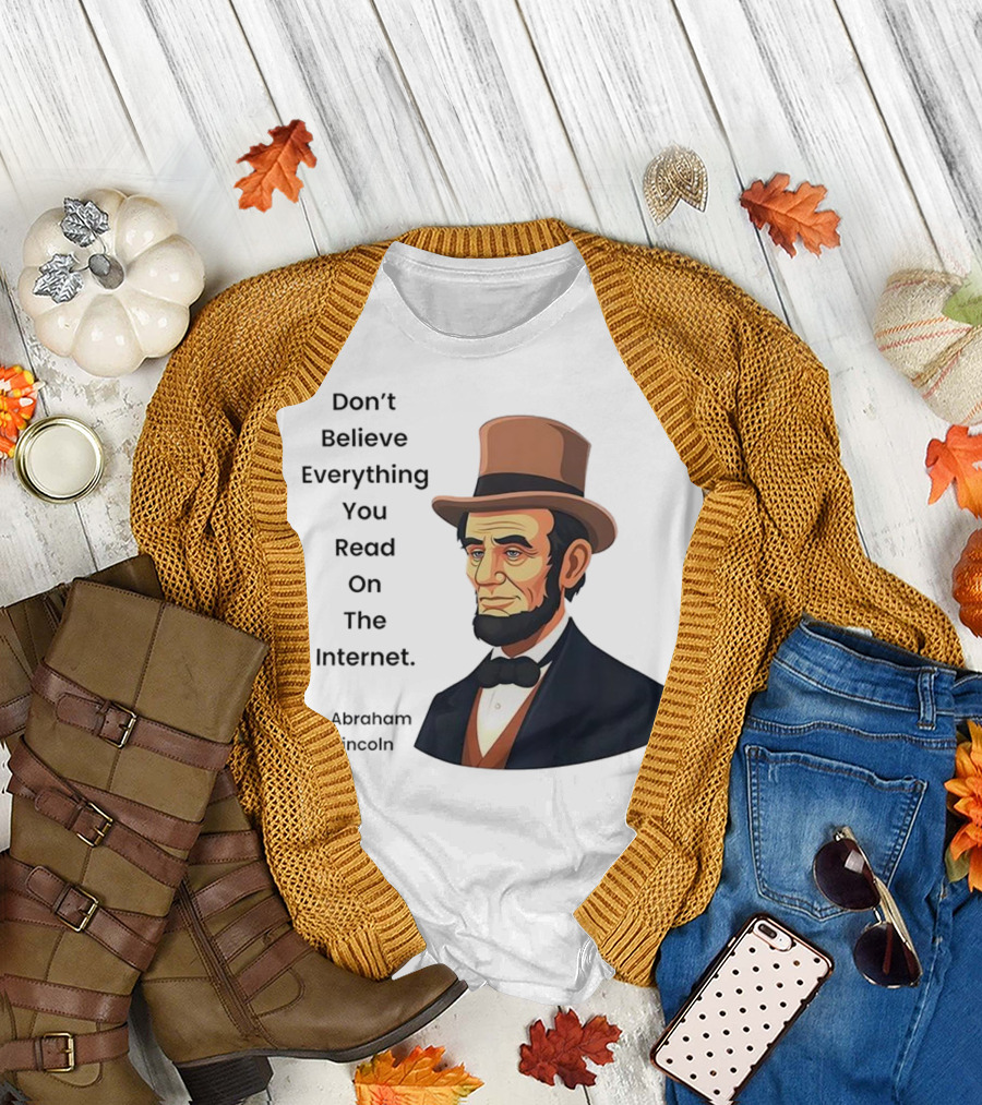 Funny Abraham Lincoln Don't Believe Everything You Read on the Internet T-Shirt