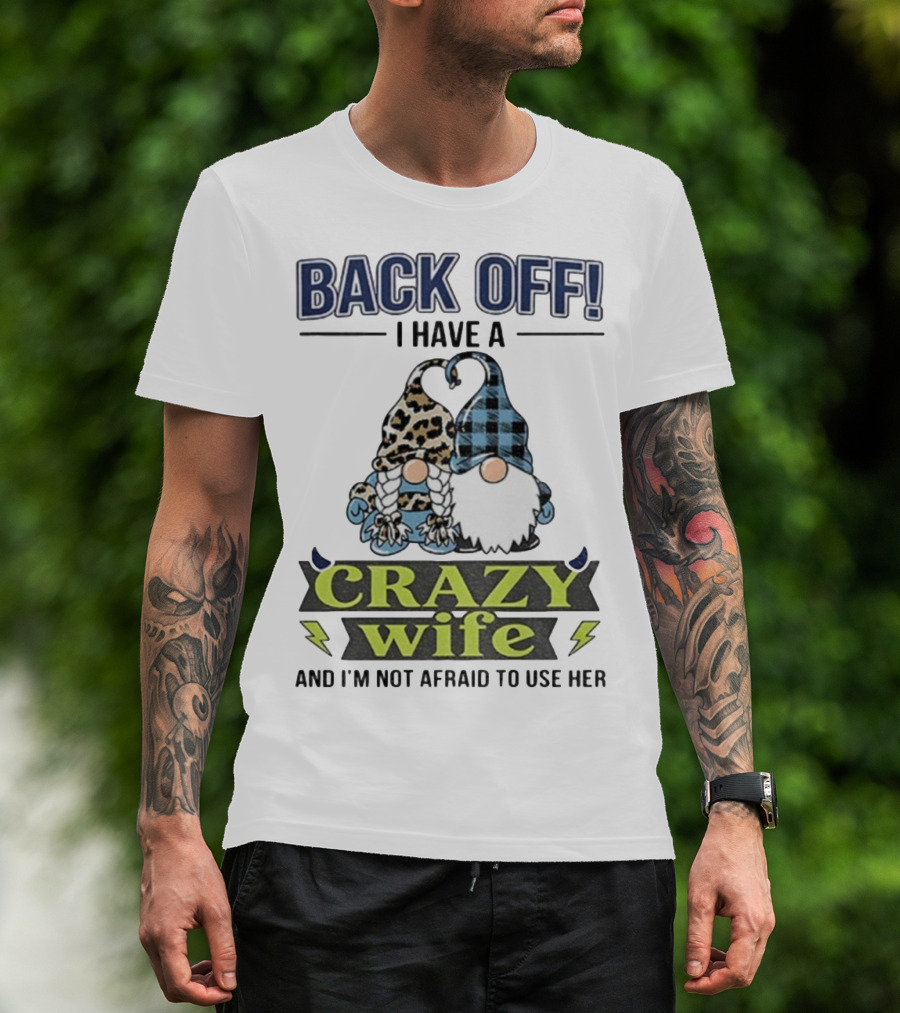 Back Off I Have A Crazy Wife Gnome Love Humor T-Shirt