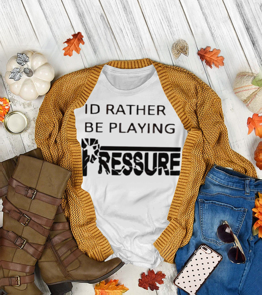 ID Rather Be Playing Pressure Flowers Text T-Shirt