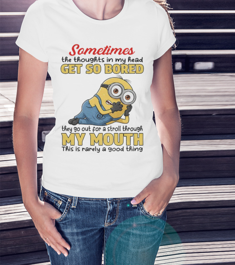 Sometimes The Thoughts In My Head Get So Bored They Go Out For A Stroll Through My Mouth Minion T-Shirt