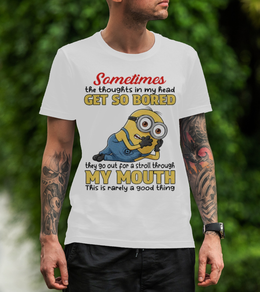 Sometimes The Thoughts In My Head Get So Bored They Go Out For A Stroll Through My Mouth Minion T-Shirt