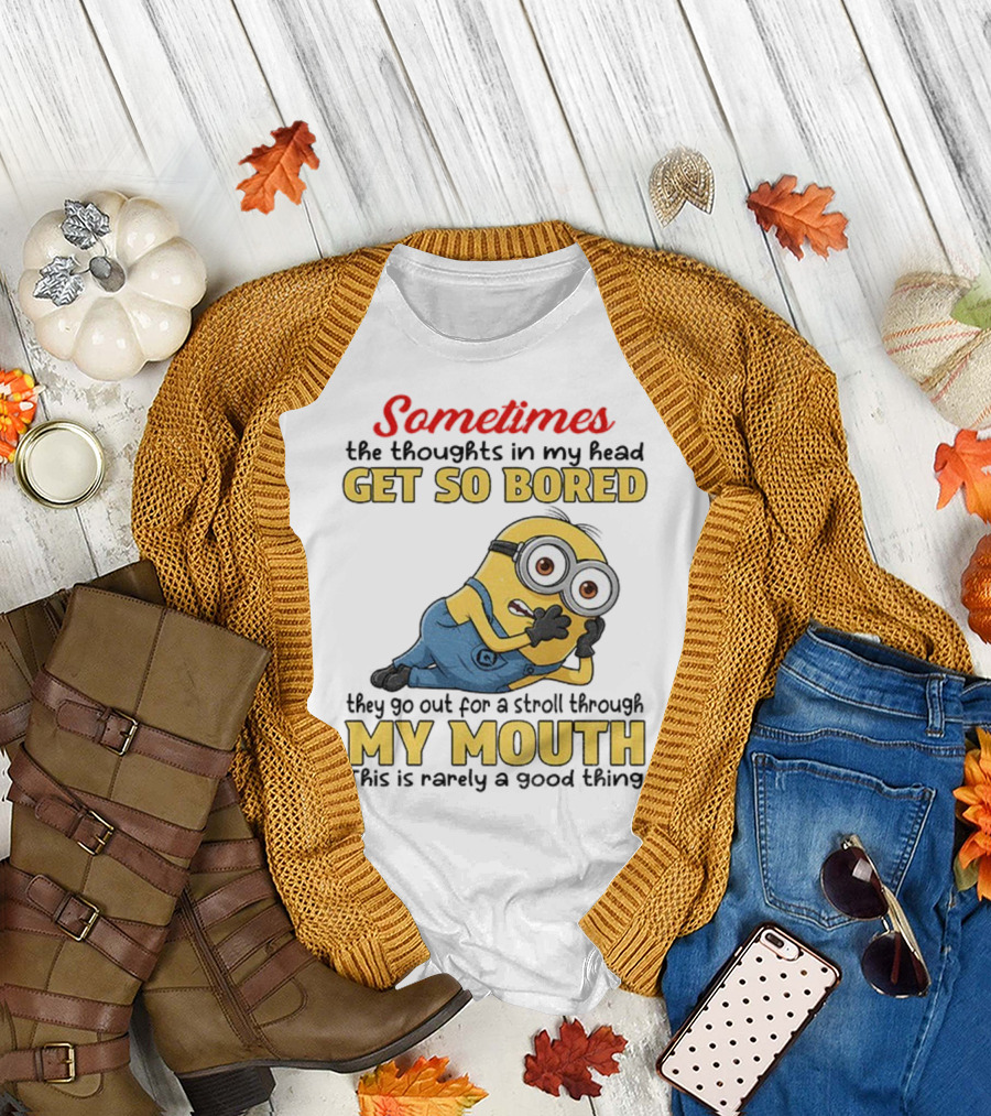 Sometimes The Thoughts In My Head Get So Bored They Go Out For A Stroll Through My Mouth Minion T-Shirt
