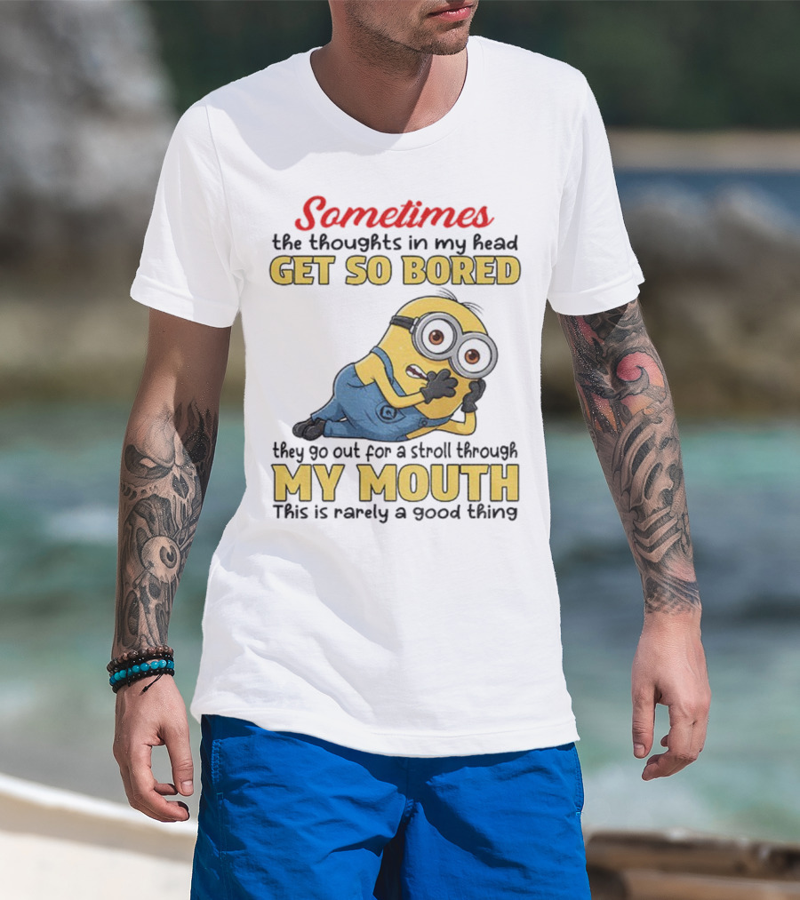 Sometimes The Thoughts In My Head Get So Bored They Go Out For A Stroll Through My Mouth Minion T-Shirt