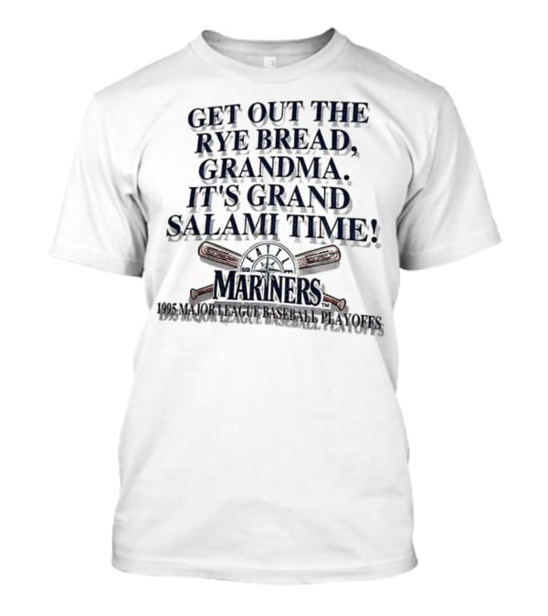 Seattle Mariners Grand Salami Time 1995 Playoffs Get Out The Rye Bread T-Shirt