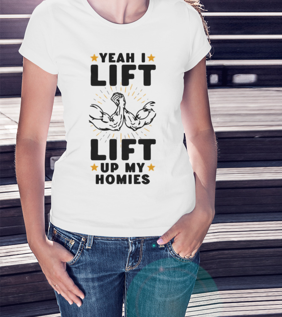 Yeah I Lift Lift Up My Homies Muscles Stars T-Shirt