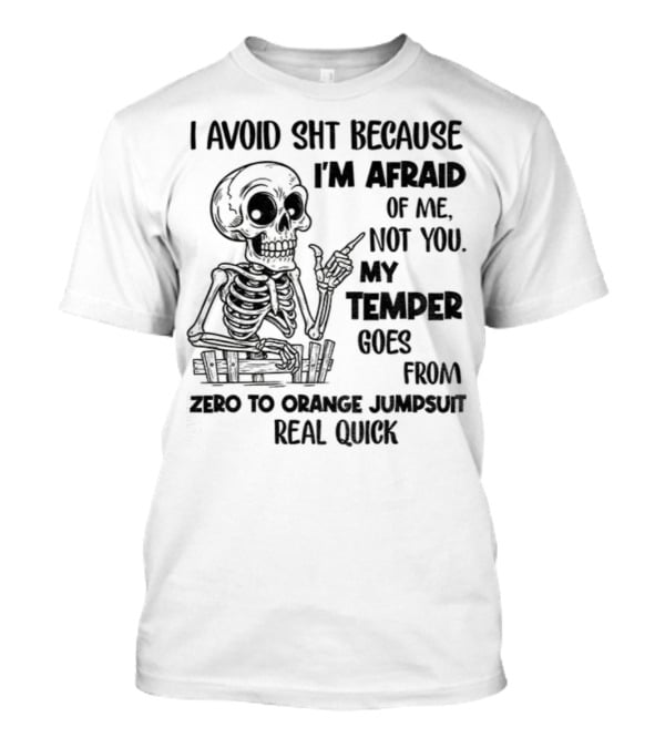 Skeleton I Avoid Shit Because I'm Afraid Of Me Not You My Temper Can Go From Zero To Orange Jumpsuit Real Quick T-Shirt