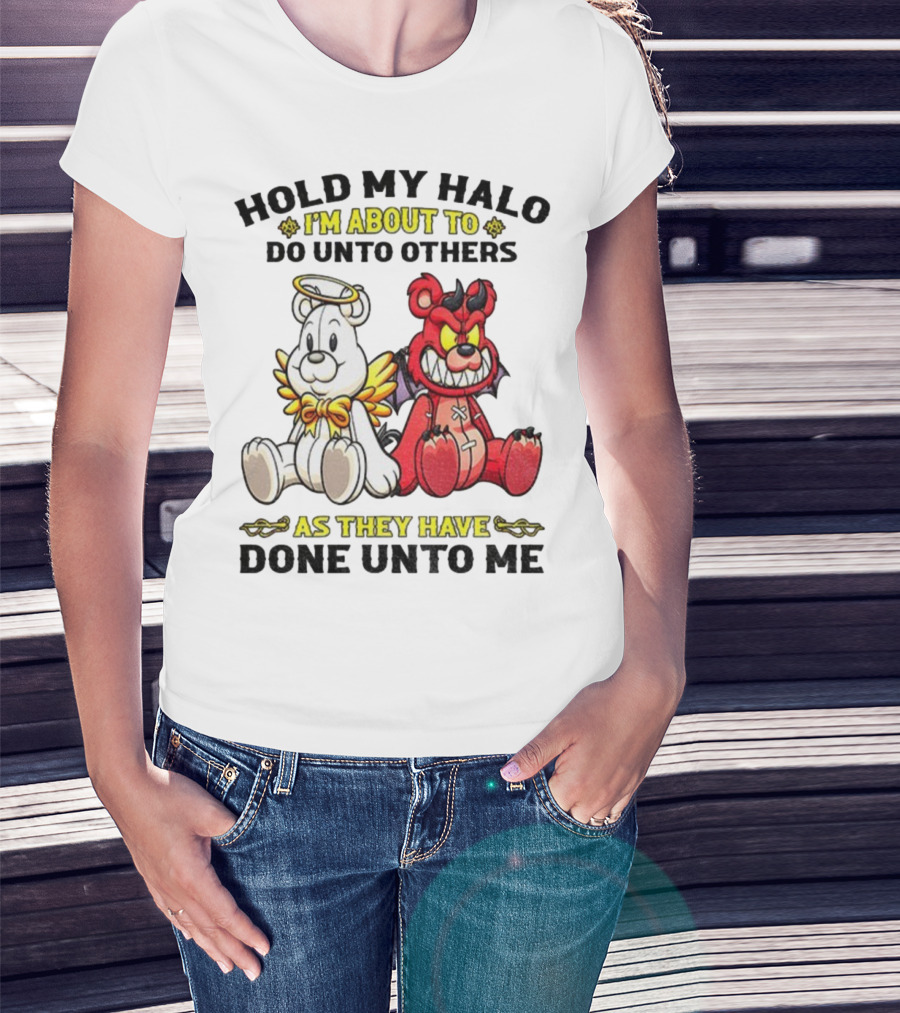 Angel And Devil Teddy Bears Hold My Halo I'm About To Do Unto Others As They Have Done Unto Me T-Shirt