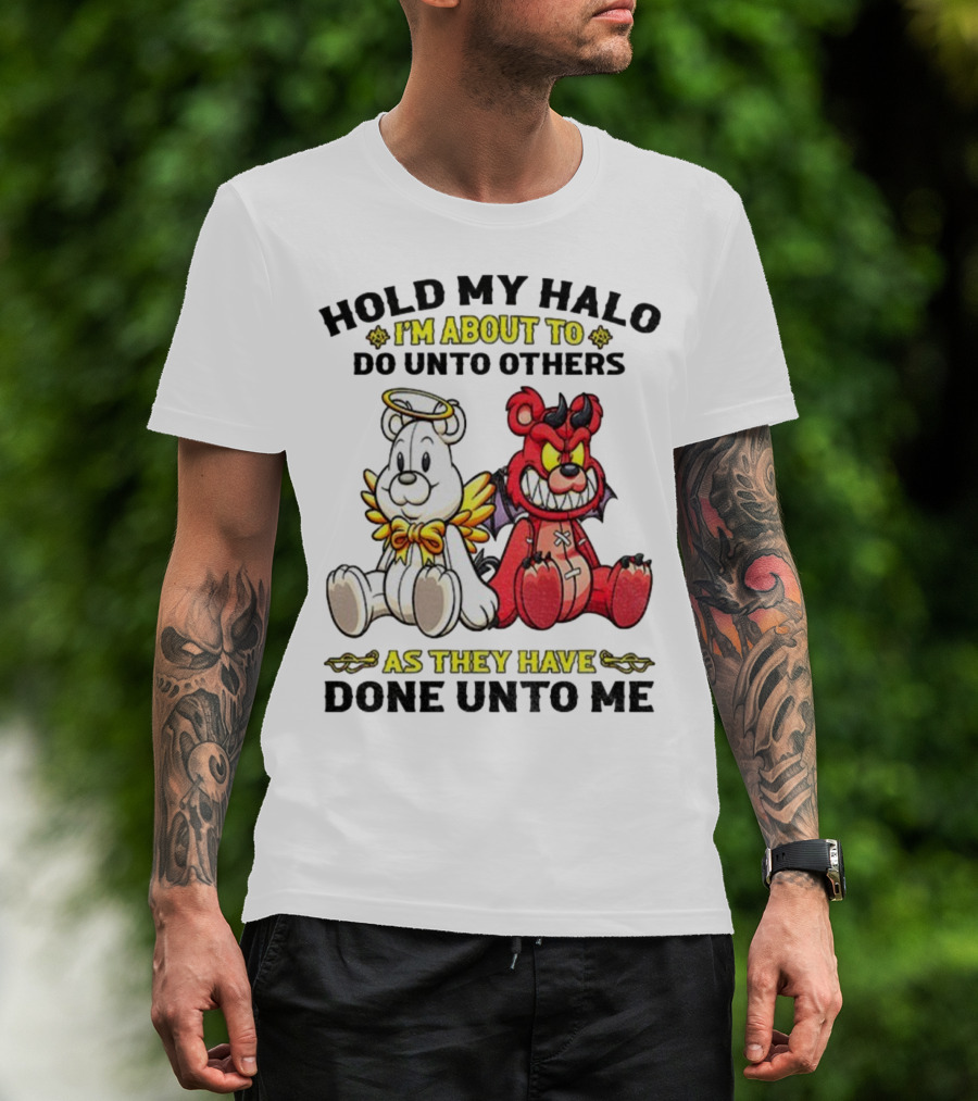 Angel And Devil Teddy Bears Hold My Halo I'm About To Do Unto Others As They Have Done Unto Me T-Shirt