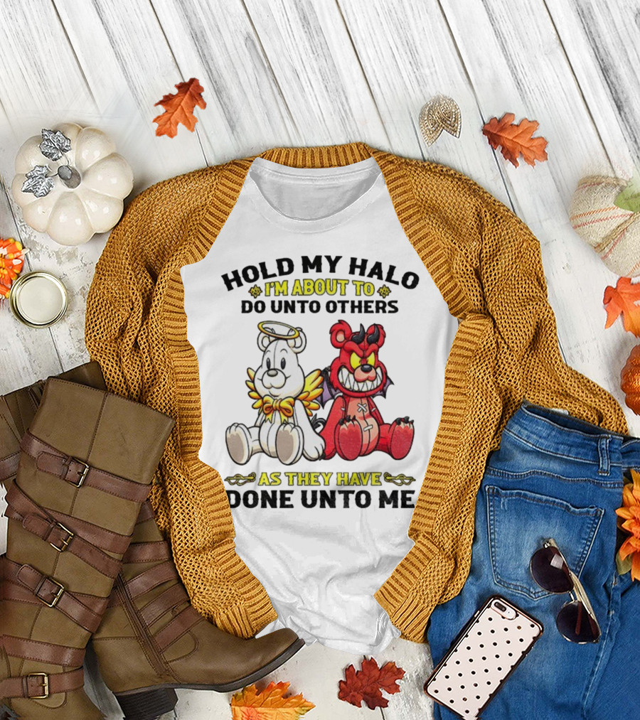 Angel and Devil Teddy Bears Hold My Halo I'm About to Do Unto Others As They Have Done Unto Me T-Shirt