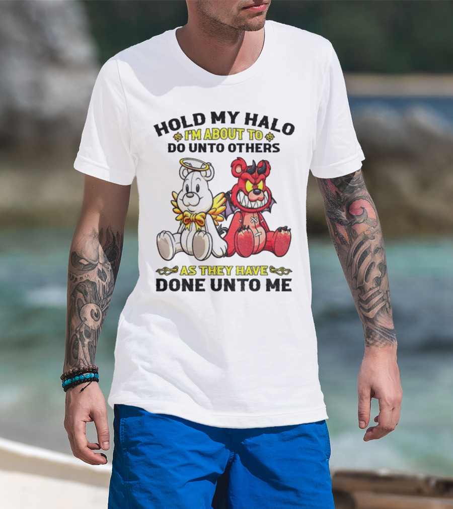 Angel And Devil Teddy Bears Hold My Halo I'm About To Do Unto Others As They Have Done Unto Me T-Shirt