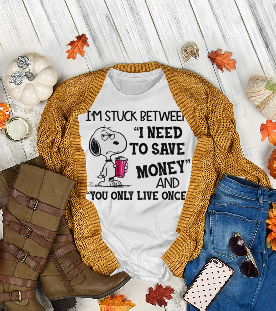 I'm Stuck Between I Need to Save Money and You Only Live Once Snoopy Holding Coffee T-Shirt