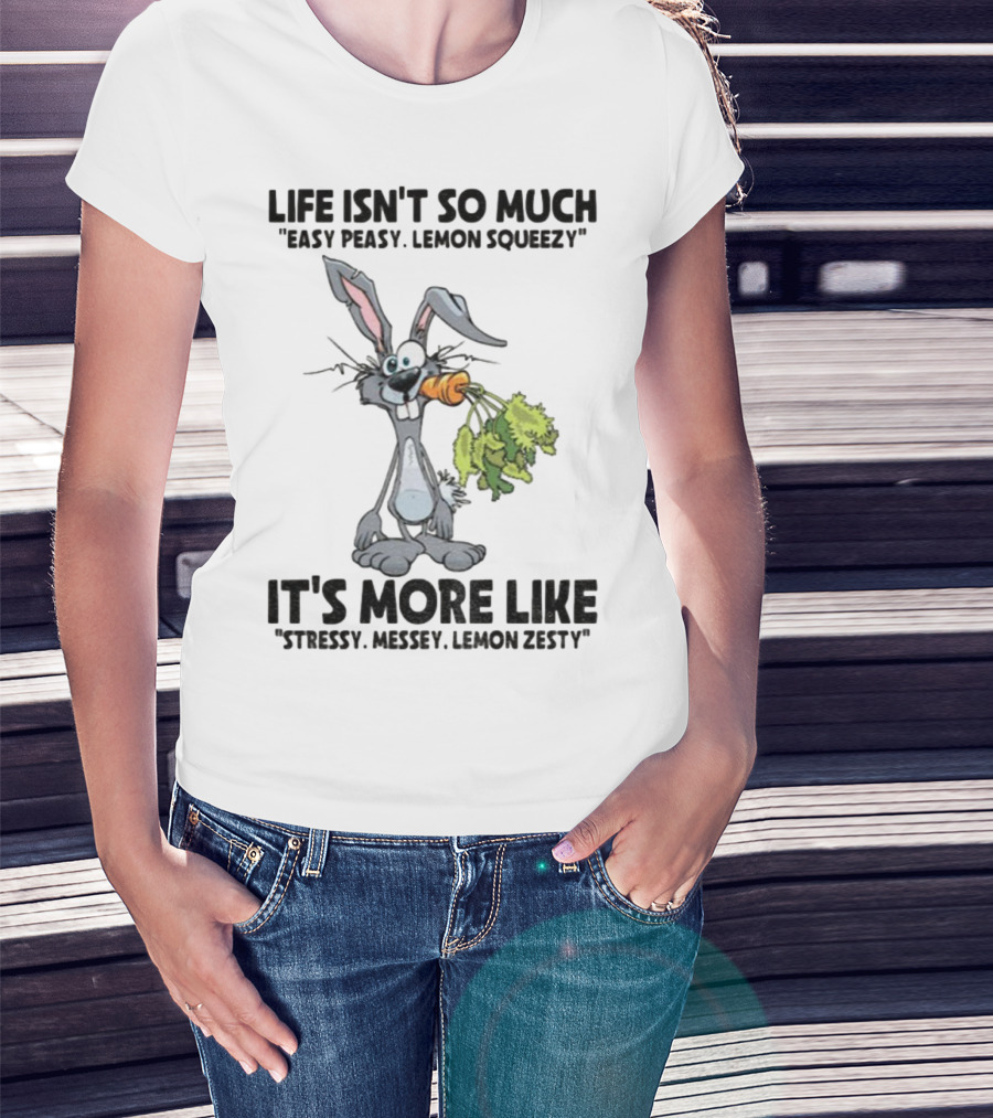 Life Isn't So Much Easy Peasy Lemon Squeezy It's More Like Stressy Messy Lemon Zesty Rabbit Carrot T-Shirt