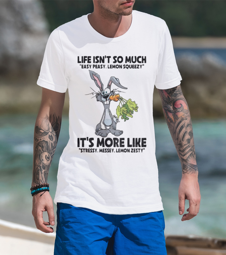 Life Isn't So Much Easy Peasy Lemon Squeezy It's More Like Stressy Messy Lemon Zesty Rabbit Carrot T-Shirt