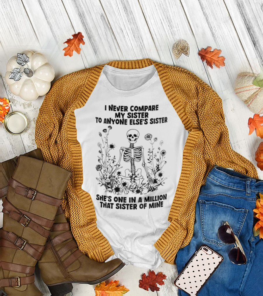 Skeleton I Never Compare My Sister To Anyone Else’s Sister She’s One In A Million T-Shirt