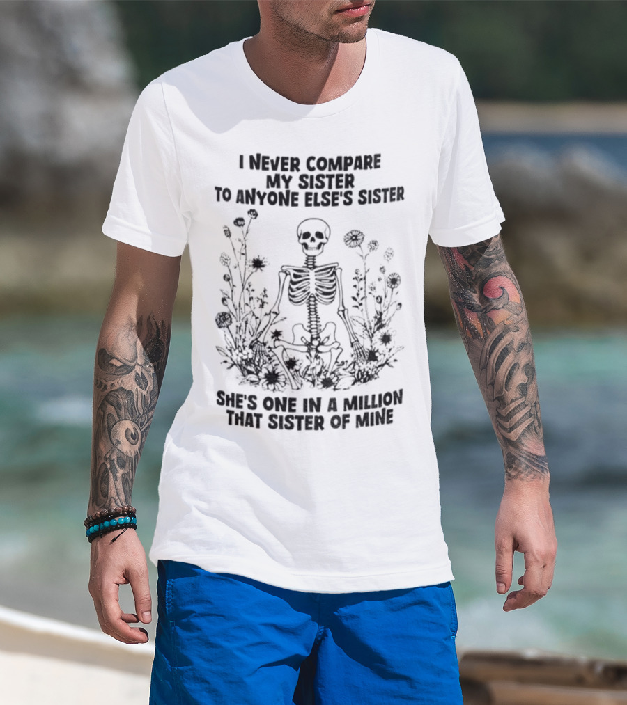 Skeleton I Never Compare My Sister To Anyone Else’s Sister She’s One In A Million T-Shirt