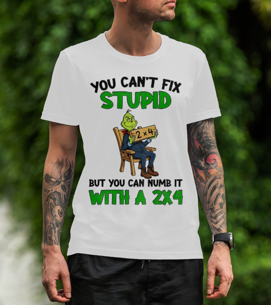 Grinch You Can’t Fix Stupid Numb It With A 2x4 Christmas T-Shirt