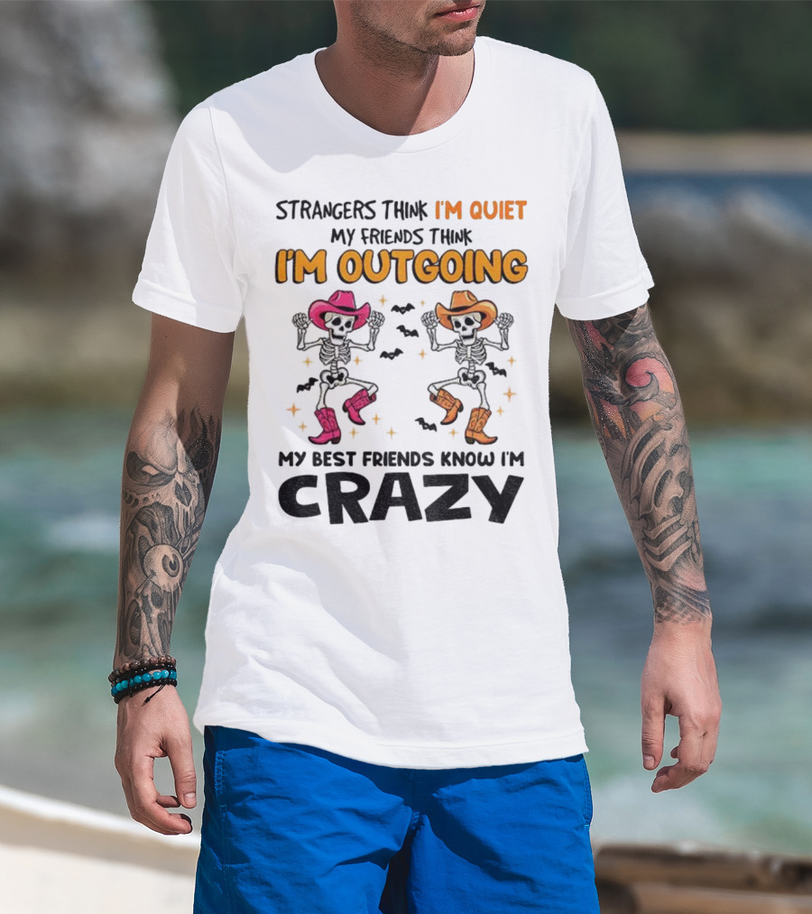 Strangers Think I'm Quiet Friends Think I'm Outgoing Best Friends Know I'm Crazy Skeleton Cowboy Dance T-Shirt