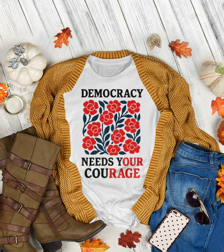 Democracy Needs Your Courage Red Flowers Protest T-Shirt