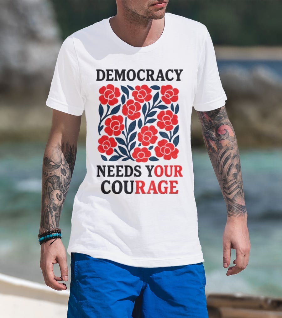 Democracy Needs Your Courage Red Flowers Protest T-Shirt