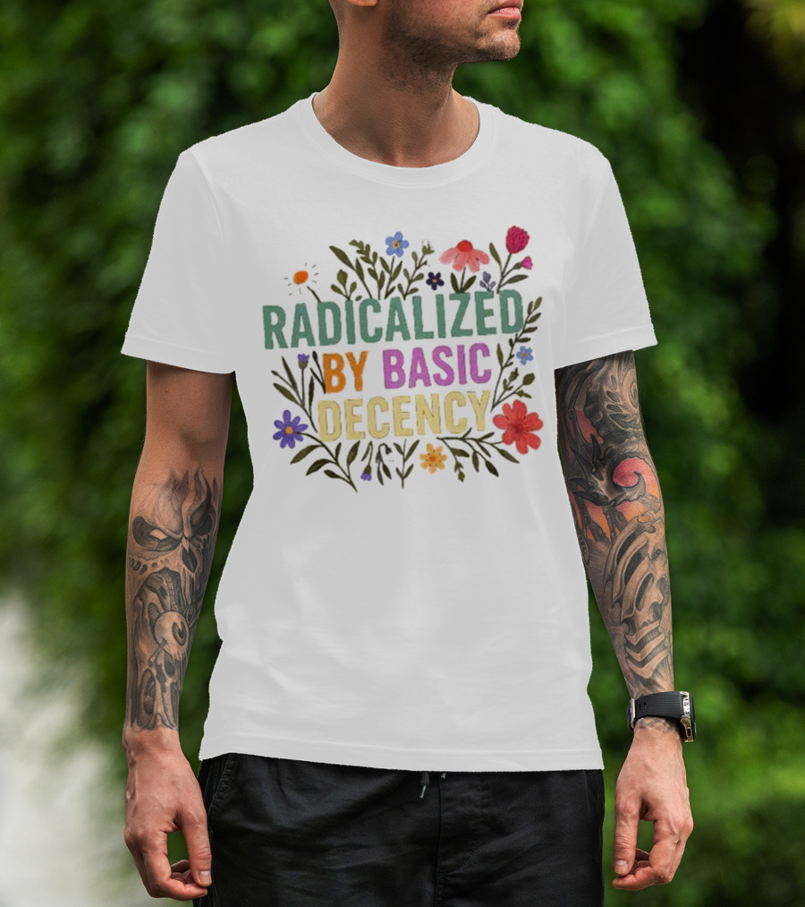 Radicalized By Basic Decency Floral Flowers T-Shirt