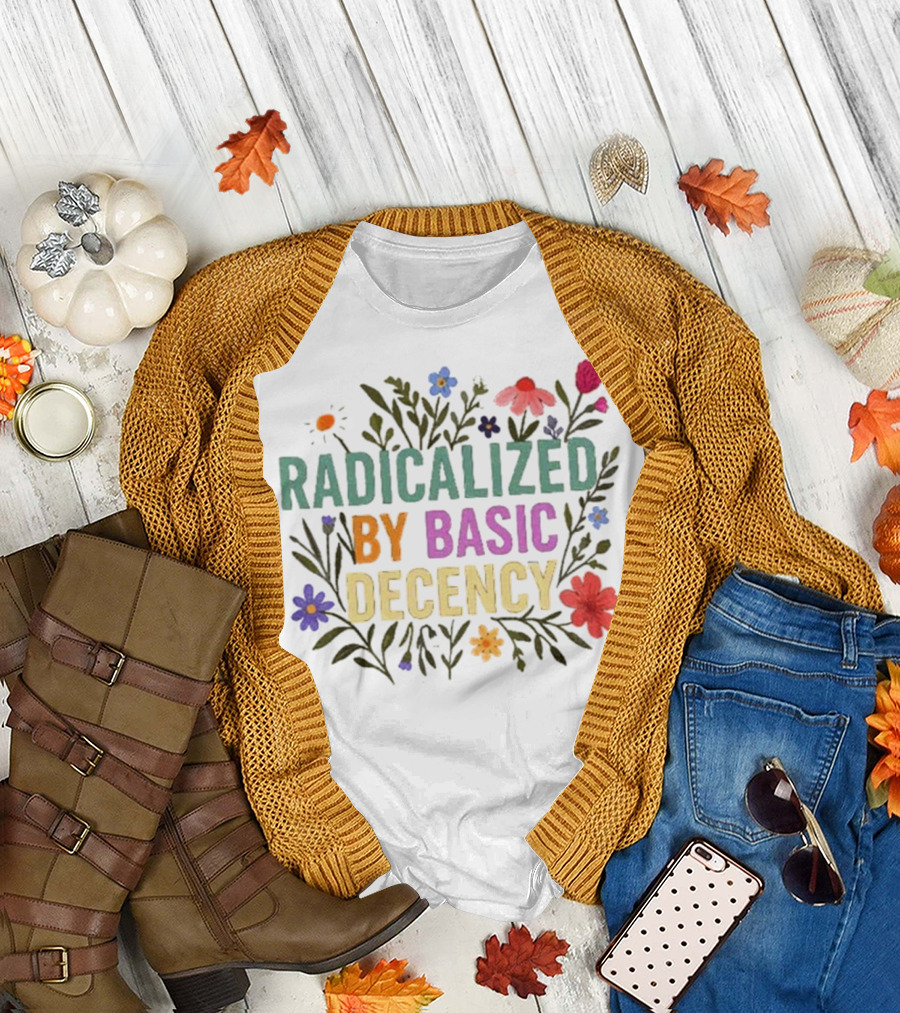 Radicalized By Basic Decency Floral Flowers T-Shirt