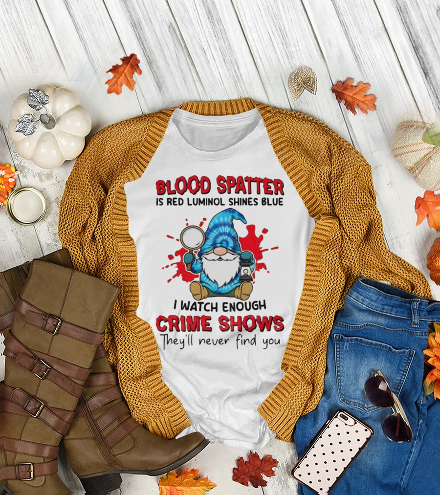 Blood Spatter Is Red Luminol Shines Blue Crime Shows Gnome With Magnifying Glass T-Shirt