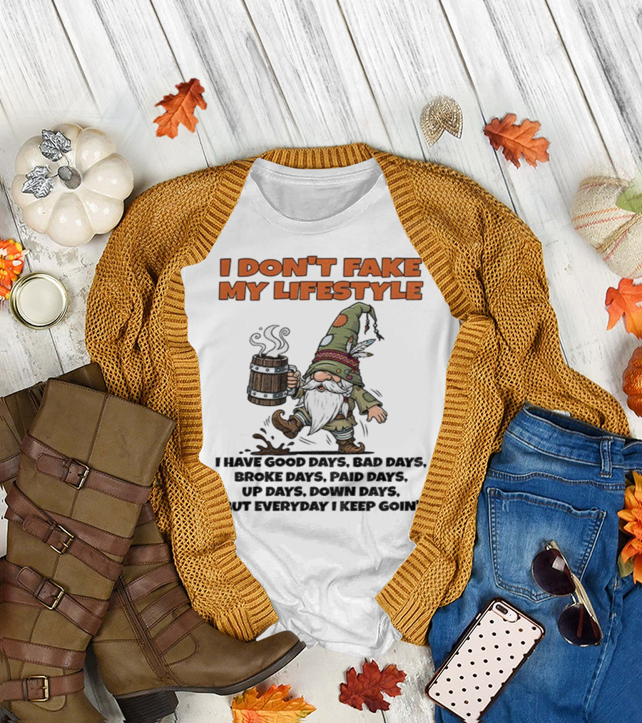 I Don’t Fake My Lifestyle Gnome Good Days Bad Days Keep Goin T-Shirt