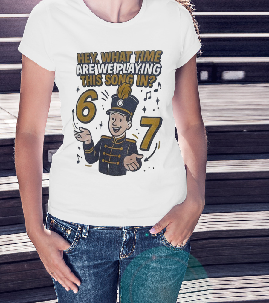 Hey What Time Are We Playing This Song In 6 7 Marching Band Conductor T-Shirt