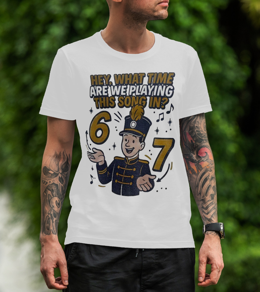 Hey What Time Are We Playing This Song In 6 7 Marching Band Conductor T-Shirt
