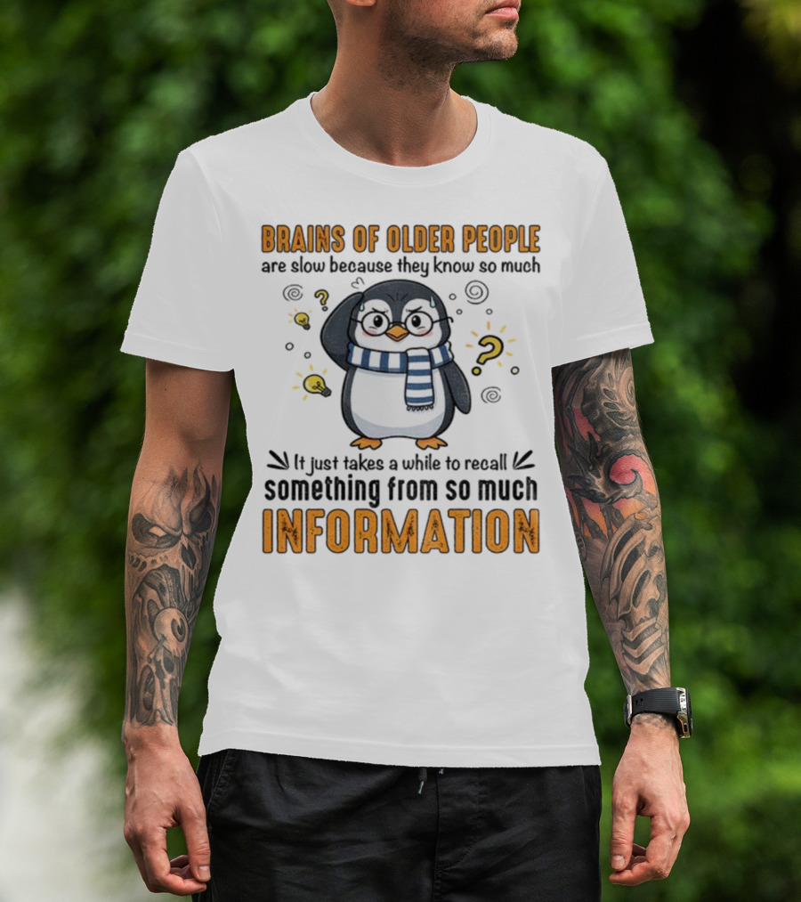 Penguin Brains Of Older People Are Slow Because They Know So Much Information T-Shirt