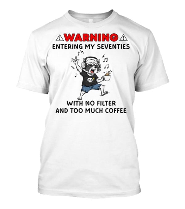 Warning Raccoon Entering My Seventies No Filter Too Much Coffee Music Fun T-Shirt