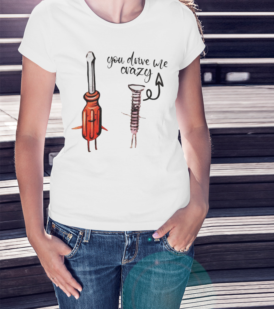 Screwdriver Screw You Drive Me Crazy Playful Pun Humor T-Shirt