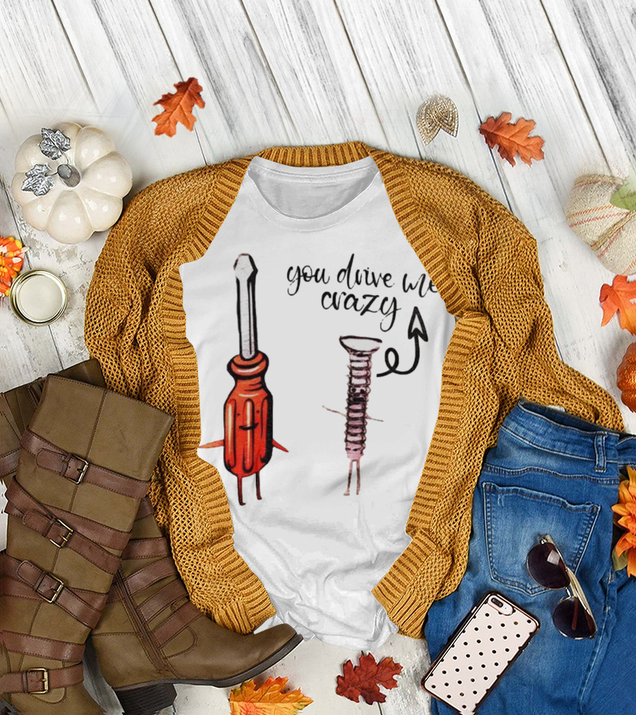 Screwdriver Screw You Drive Me Crazy Playful Pun Humor T-Shirt