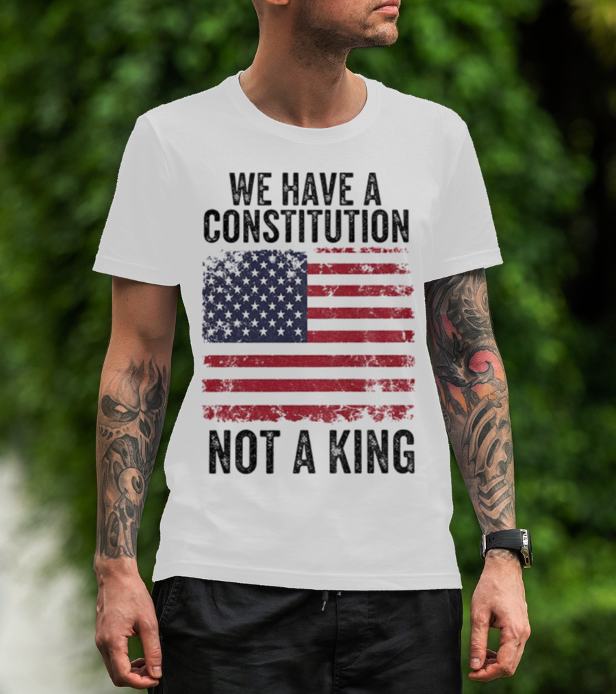We Have A Constitution Not A King American Flag Political Statement T-Shirt