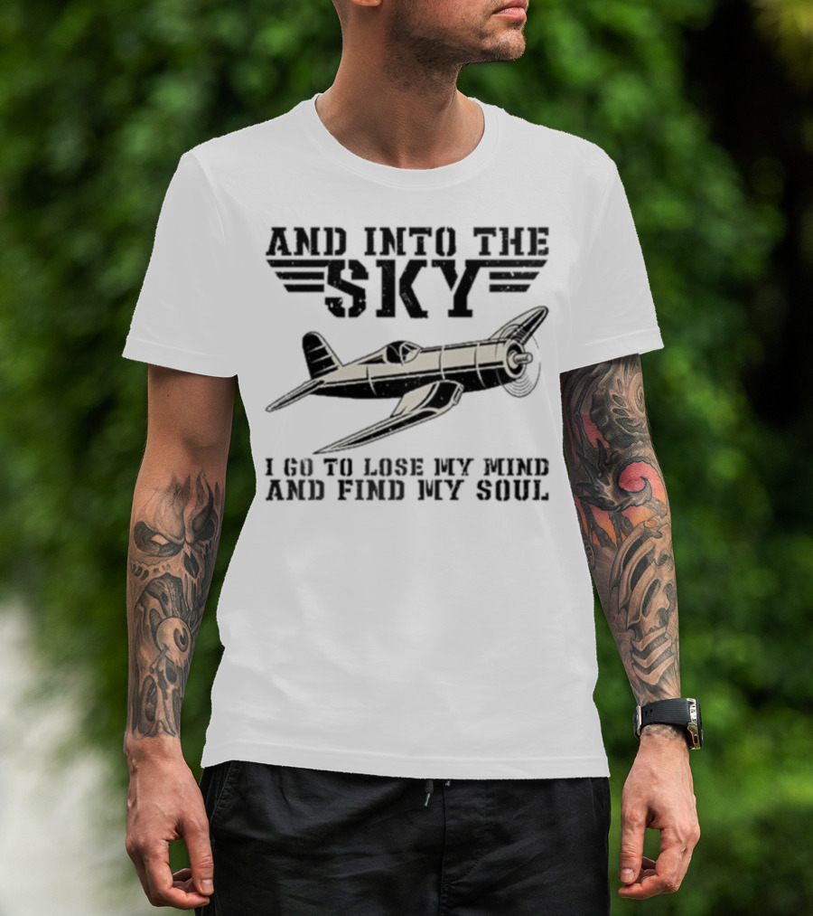And Into The Sky I Got To Lose My Mind And Find My Soul Aviation Plane Pilot Flying Airplane Flight Toms T-Shirt