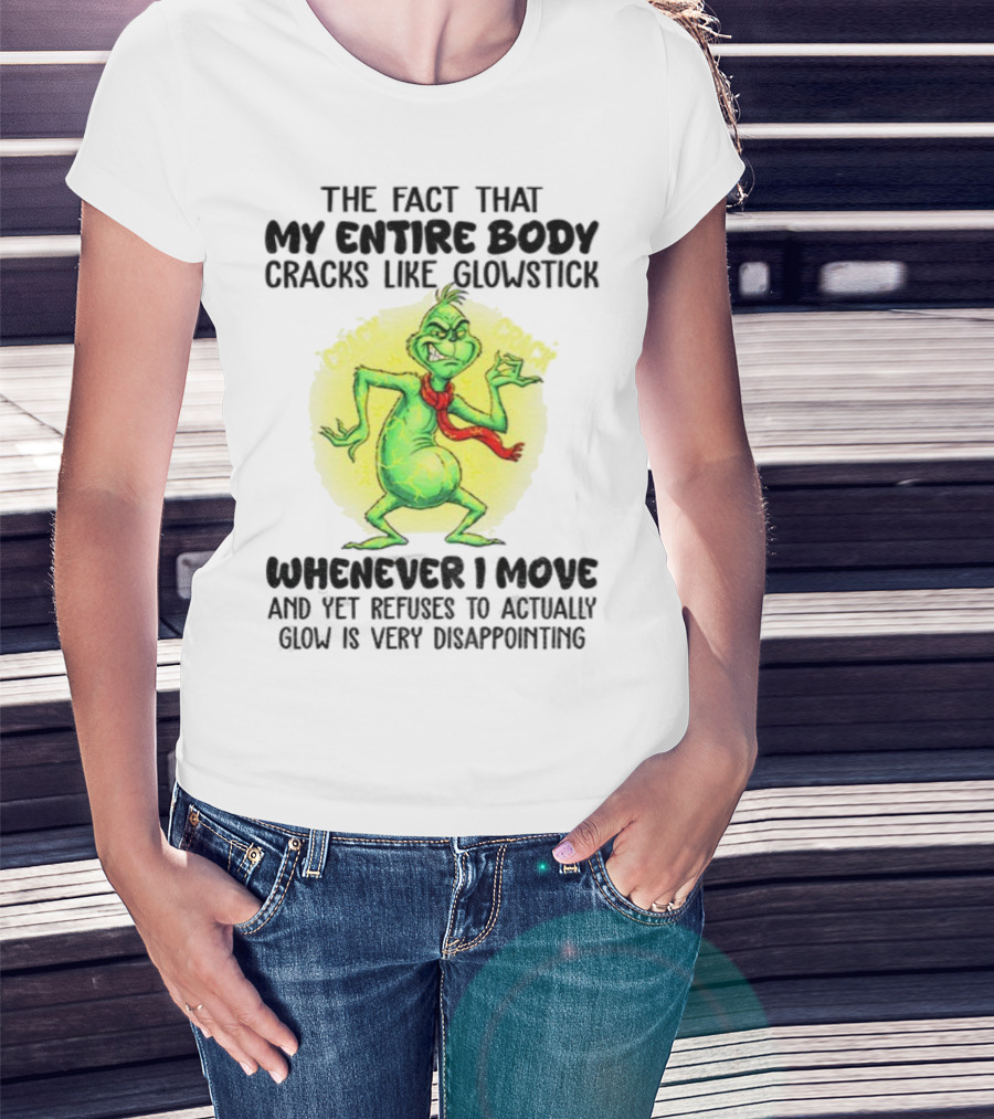 Grinch Entire Body Cracks Like Glowstick Whenever I Move Disappointment T-Shirt