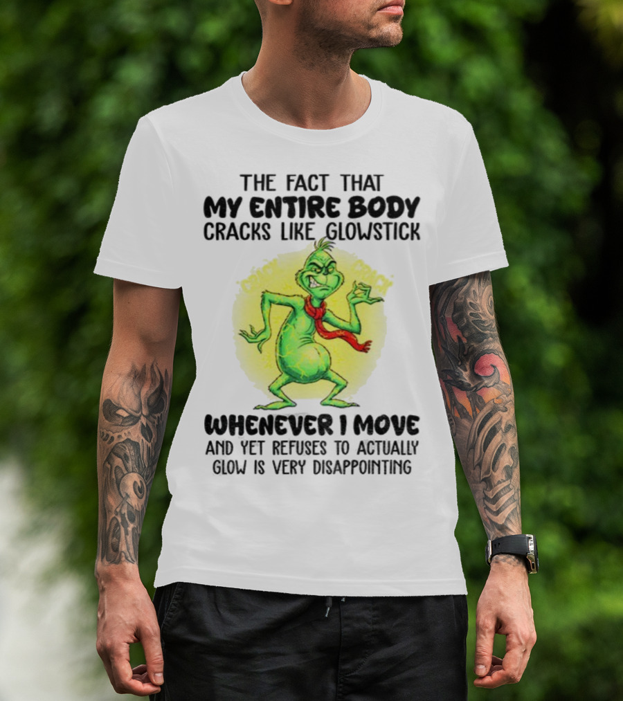 Grinch Entire Body Cracks Like Glowstick Whenever I Move Disappointment T-Shirt