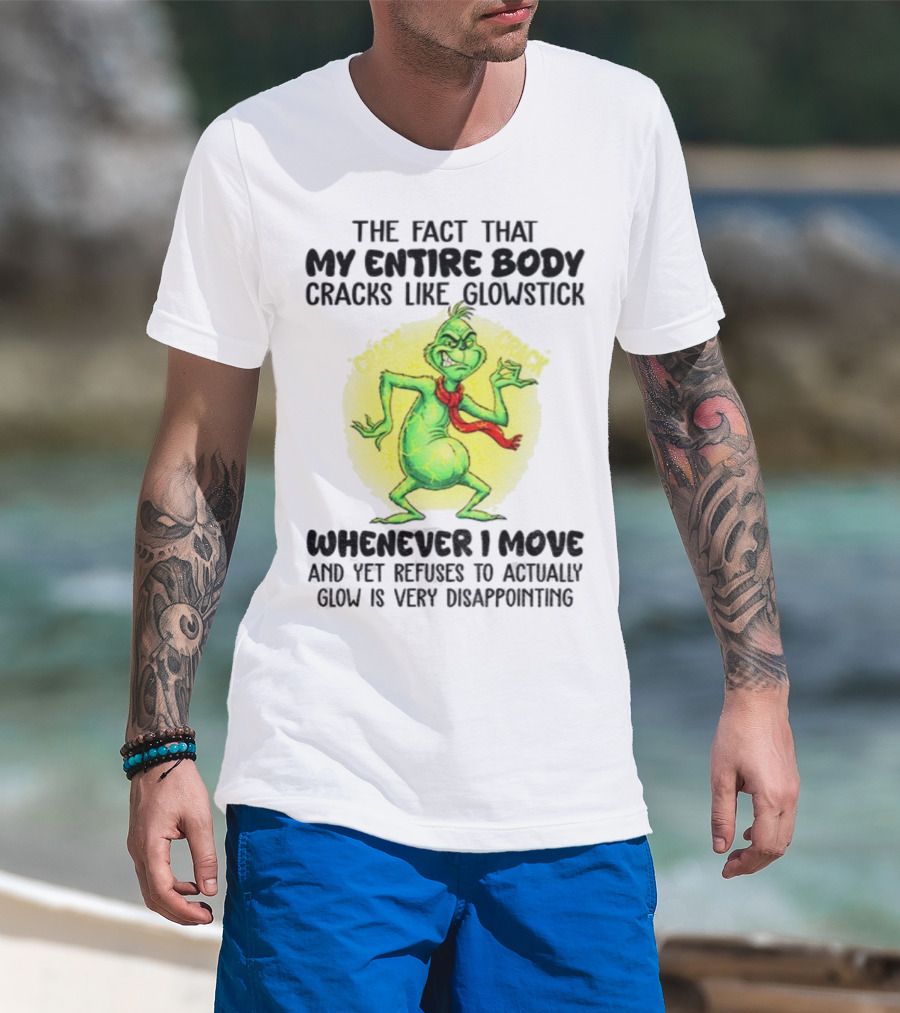 Grinch Entire Body Cracks Like Glowstick Whenever I Move Disappointment T-Shirt
