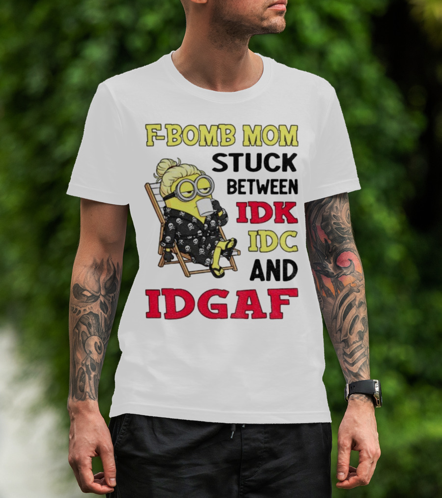 F-Bomb Mom Stuck Between IDK IDC And IDGAF Minion Grandma T-Shirt