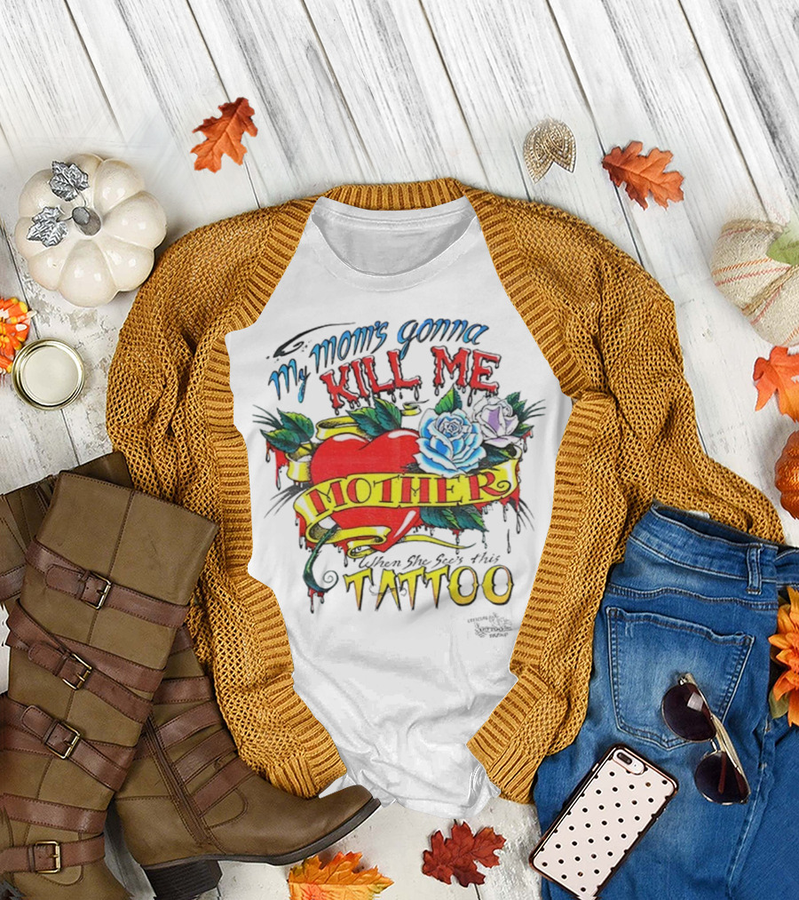 My Mom's Gonna Kill Me Heart Mother Tattoo Roses T-Shirt