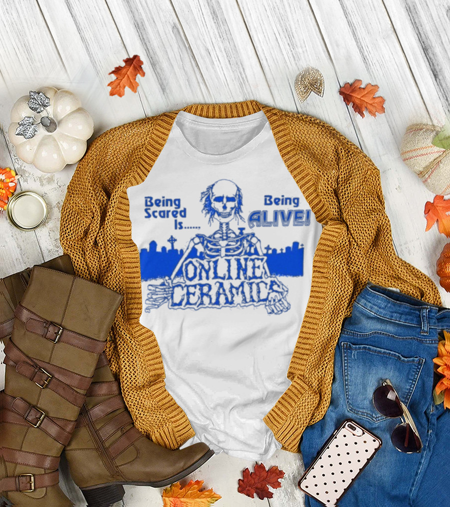 Being Scared Is Being Alive Skeleton Online Ceramics T-Shirt