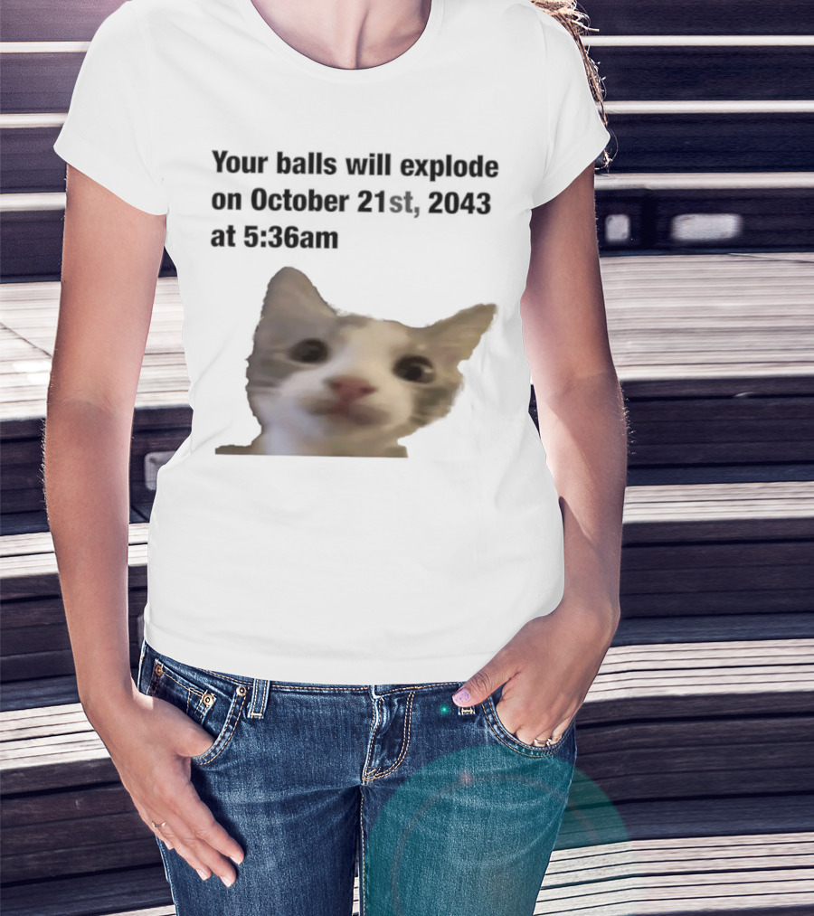 Cat Your Balls Will Explode October 21st 2043 At 5 36am T-Shirt