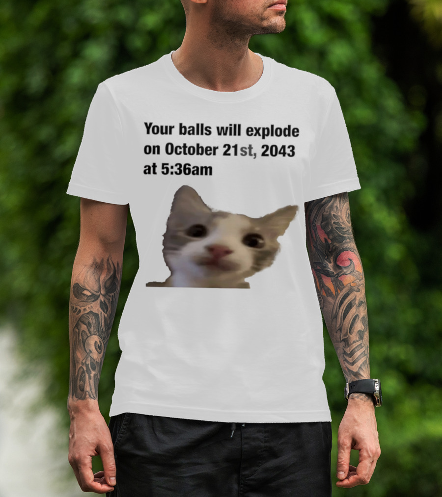 Cat Your Balls Will Explode October 21st 2043 At 5 36am T-Shirt