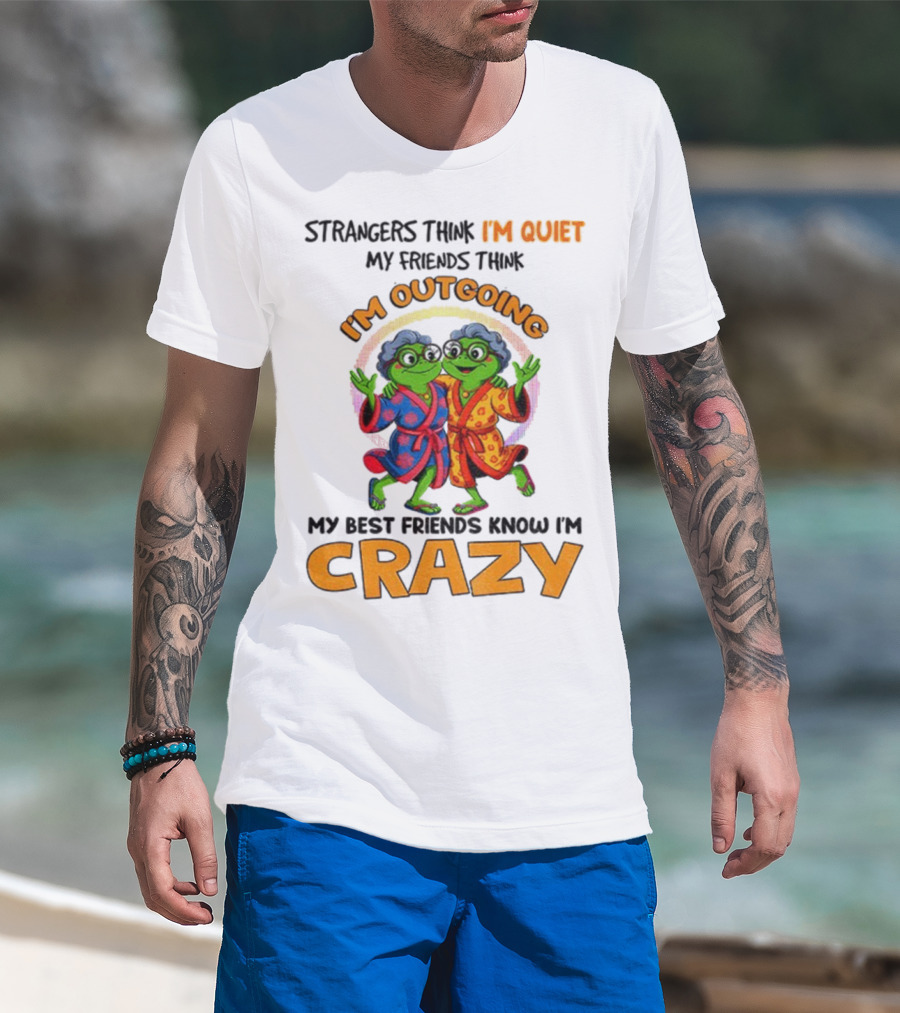 Strangers Think I'm Quiet My Friends Think I'm Outgoing My Best Friends Know I'm Crazy Frog Grandma T-Shirt