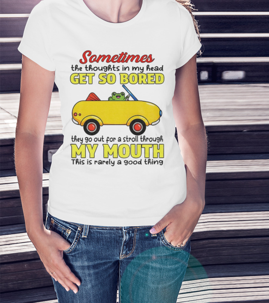 Sometimes The Thoughts In My Head Get So Bored They Go For A Stroll Through My Mouth This Is Rarely A Good Thing Frog In Yellow Car T-Shirt